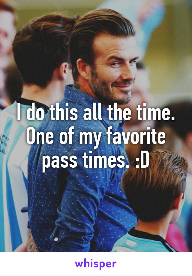I do this all the time. One of my favorite pass times. :D