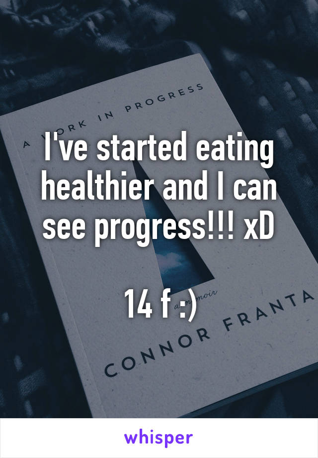 I've started eating healthier and I can see progress!!! xD

14 f :)