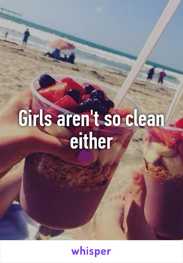 Girls aren't so clean either