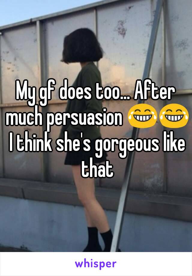 My gf does too... After much persuasion 😂😂 I think she's gorgeous like that