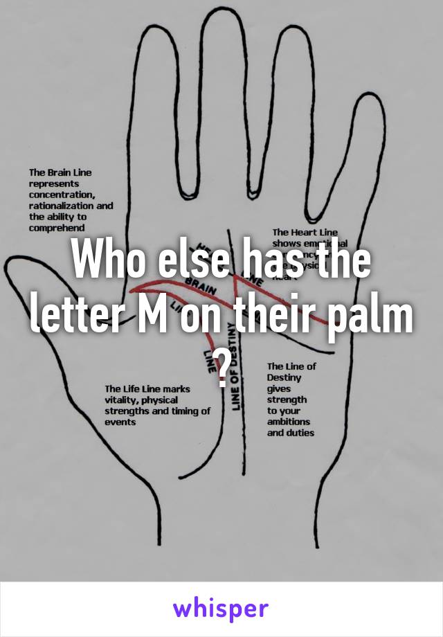 Who else has the letter M on their palm ?