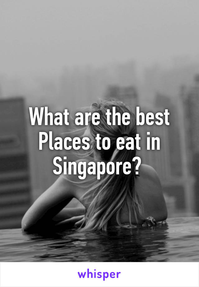 What are the best Places to eat in Singapore? 