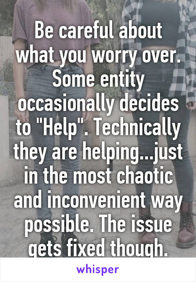 Be careful about what you worry over. Some entity occasionally decides to "Help". Technically they are helping...just in the most chaotic and inconvenient way possible. The issue gets fixed though.