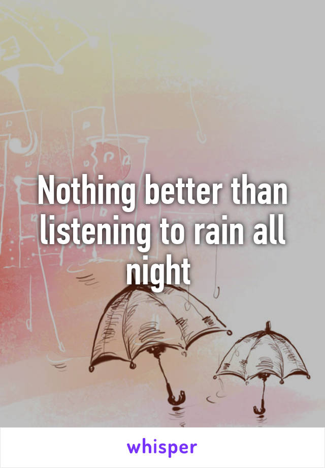 Nothing better than listening to rain all night 