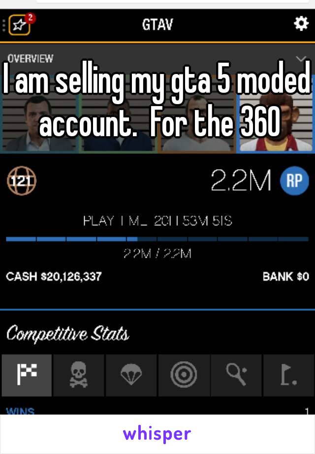 I am selling my gta 5 moded account.  For the 360