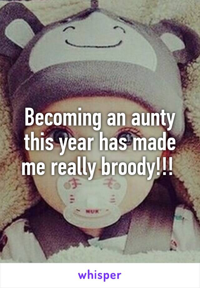 Becoming an aunty this year has made me really broody!!! 