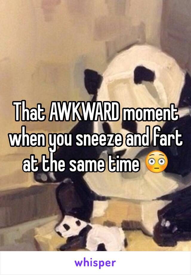 That AWKWARD moment when you sneeze and fart at the same time 😳