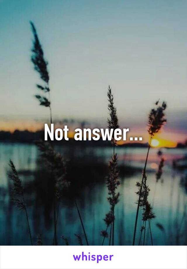 Not answer...