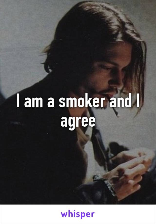 I am a smoker and I agree