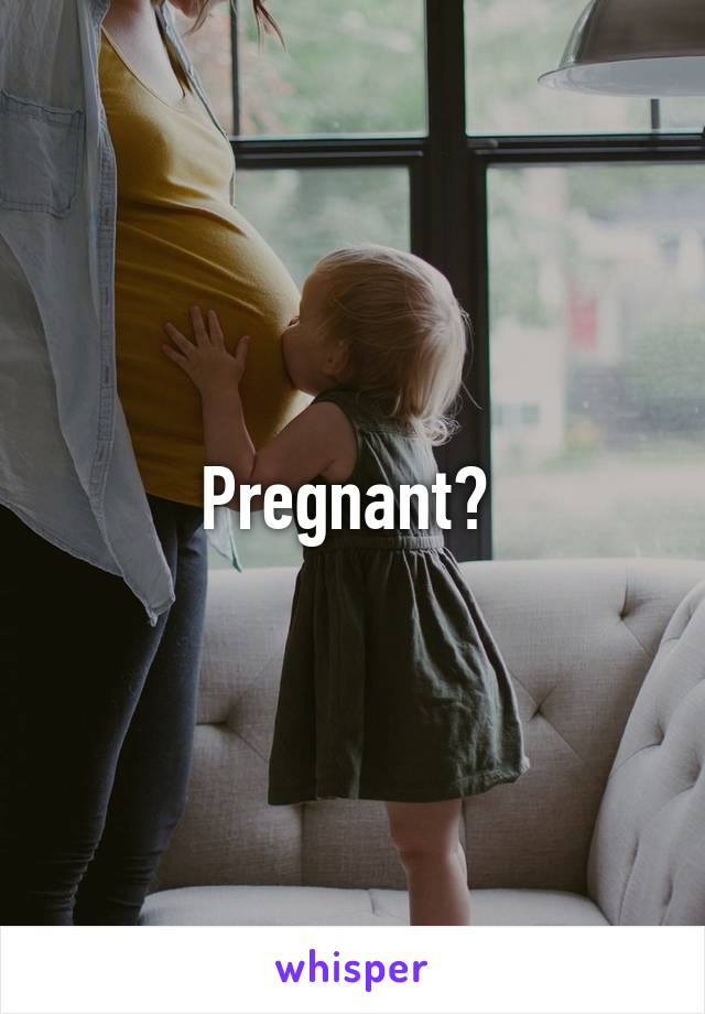 Pregnant? 