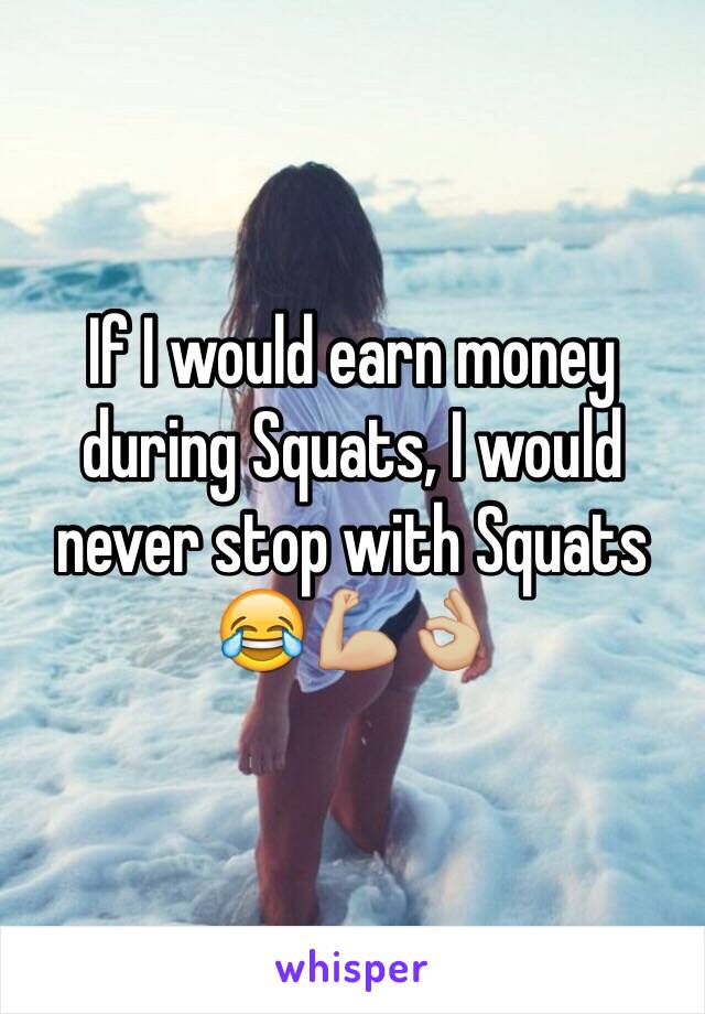 If I would earn money during Squats, I would never stop with Squats 😂💪🏼👌🏼