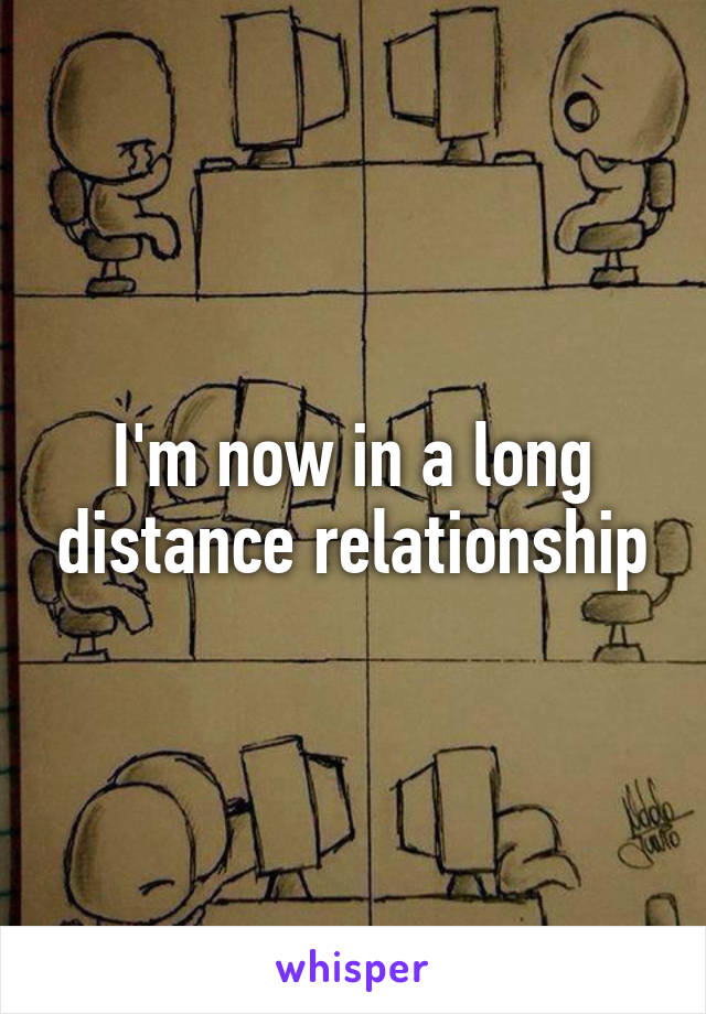I'm now in a long distance relationship