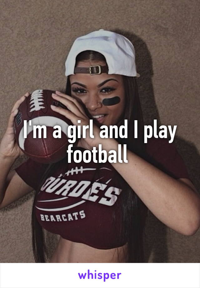 I'm a girl and I play football 