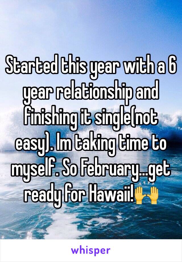 Started this year with a 6 year relationship and finishing it single(not easy). Im taking time to myself. So February...get ready for Hawaii!🙌