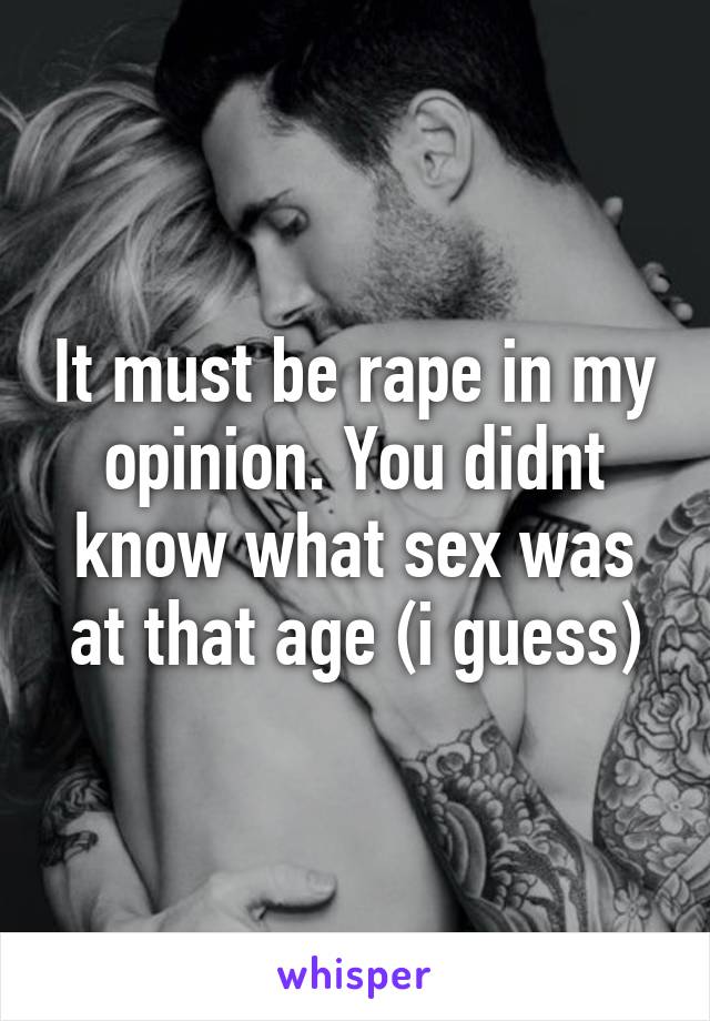 It must be rape in my opinion. You didnt know what sex was at that age (i guess)