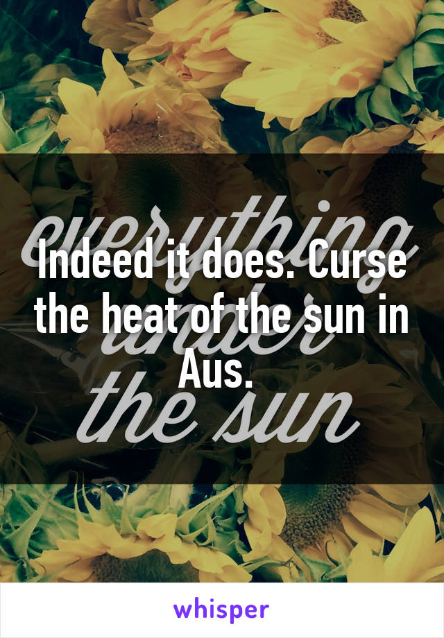 Indeed it does. Curse the heat of the sun in Aus. 