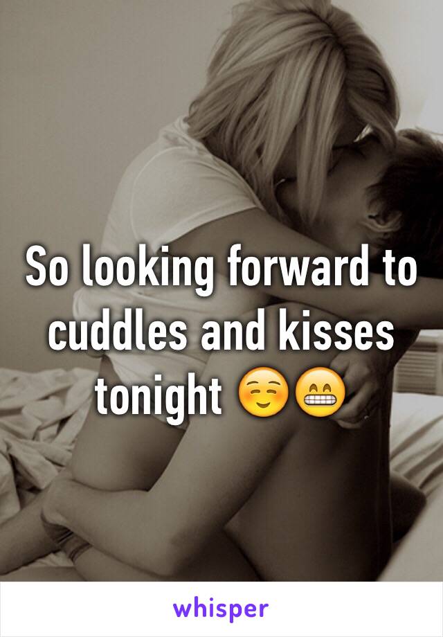 So looking forward to cuddles and kisses tonight ☺️😁