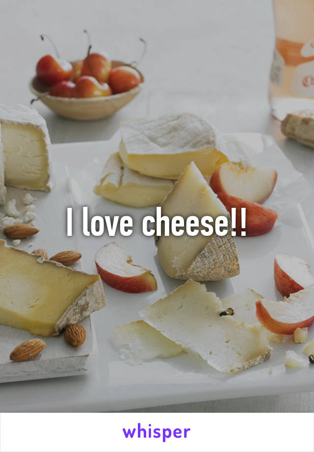 I love cheese!!