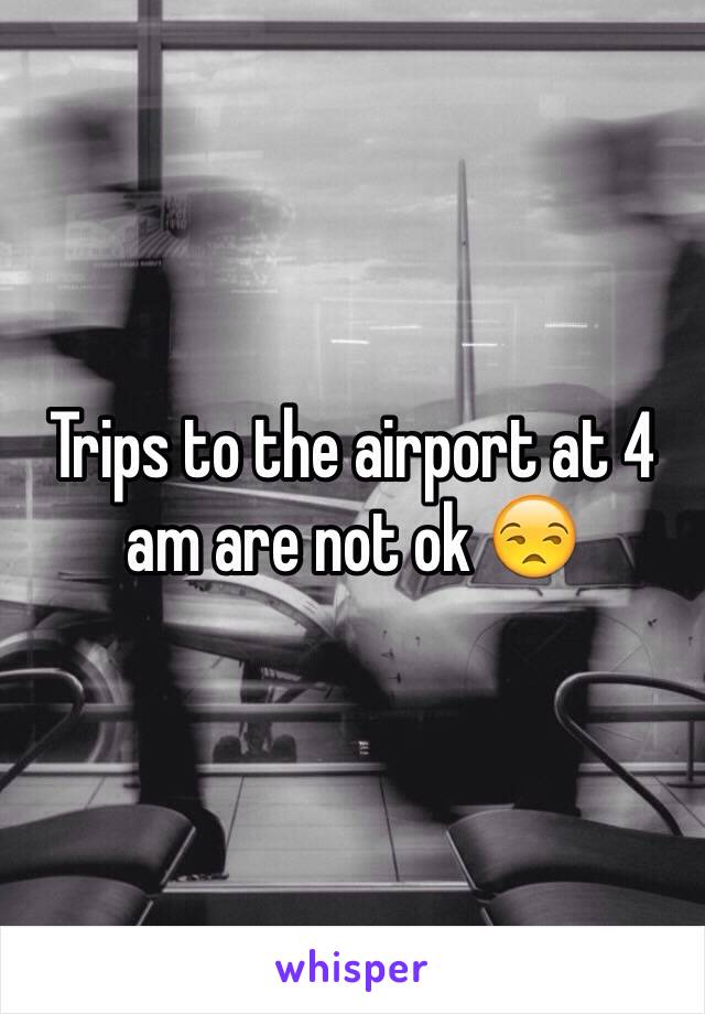 Trips to the airport at 4 am are not ok 😒