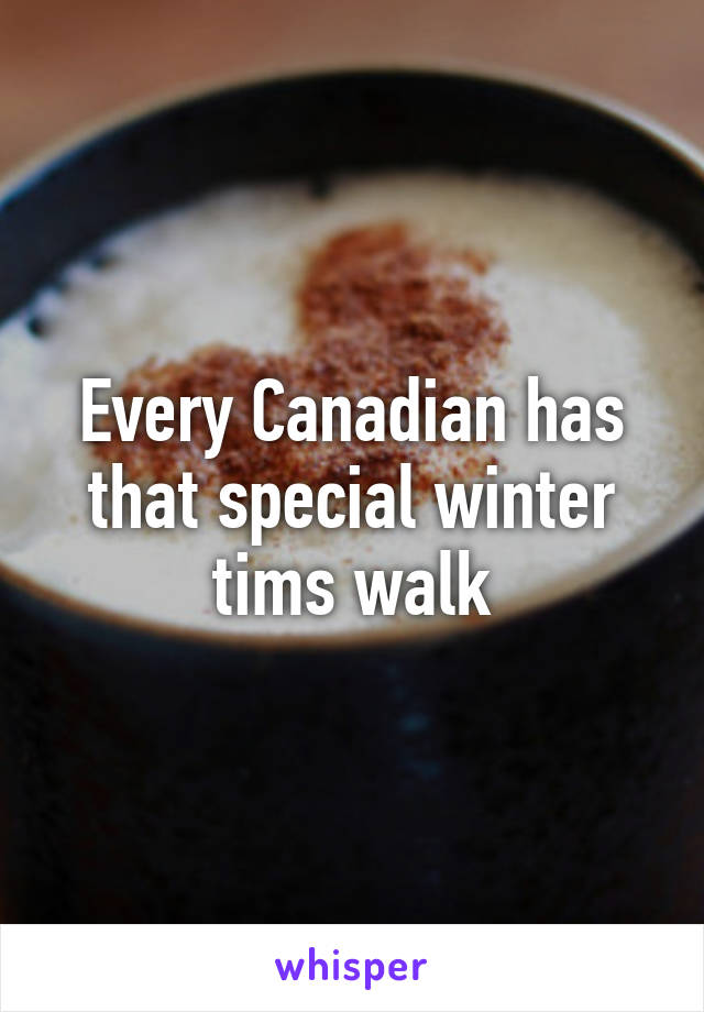 Every Canadian has that special winter tims walk