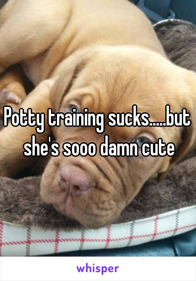 Potty training sucks.....but she's sooo damn cute