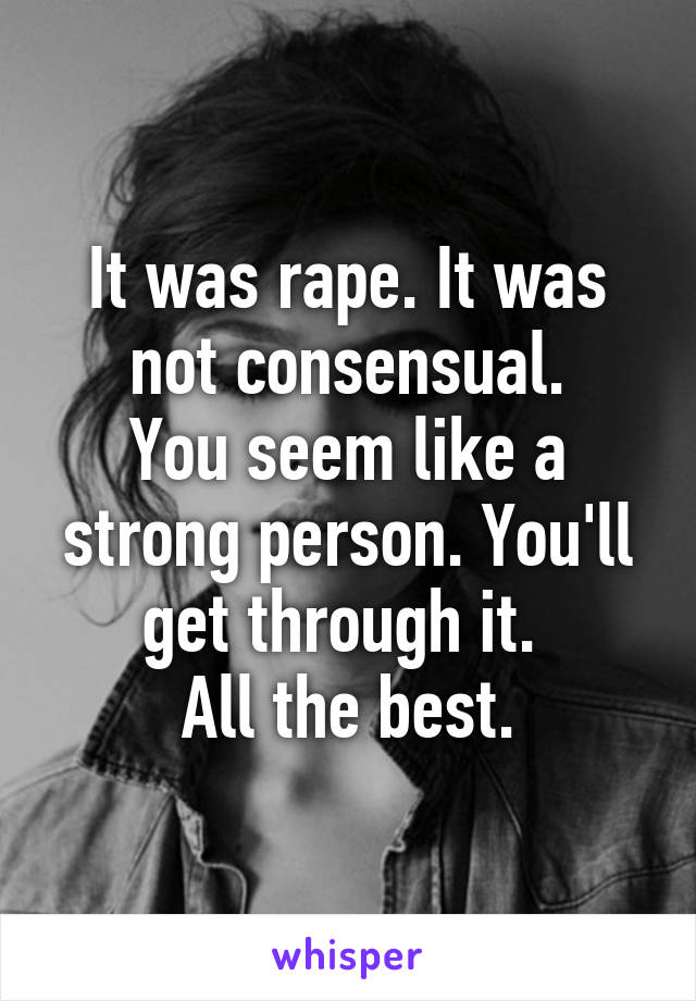 It was rape. It was not consensual.
You seem like a strong person. You'll get through it. 
All the best.