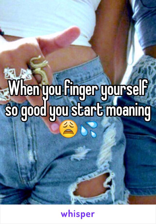 When you finger yourself so good you start moaning 😩💦