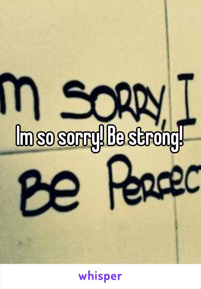 Im so sorry! Be strong!