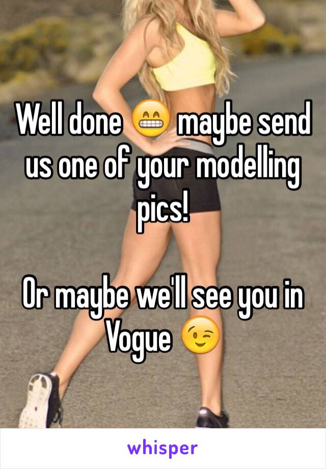 Well done 😁 maybe send us one of your modelling pics! 

Or maybe we'll see you in Vogue 😉