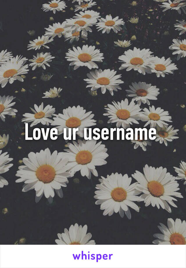 Love ur username 
