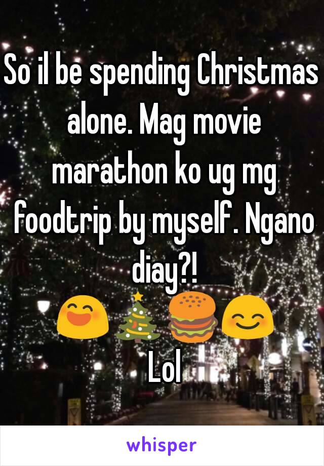 So il be spending Christmas alone. Mag movie marathon ko ug mg foodtrip by myself. Ngano diay?! 😄🎄🍔😊 Lol