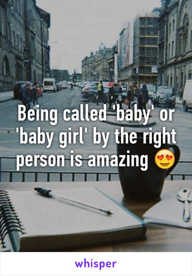 Being called 'baby' or 'baby girl' by the right person is amazing 😍