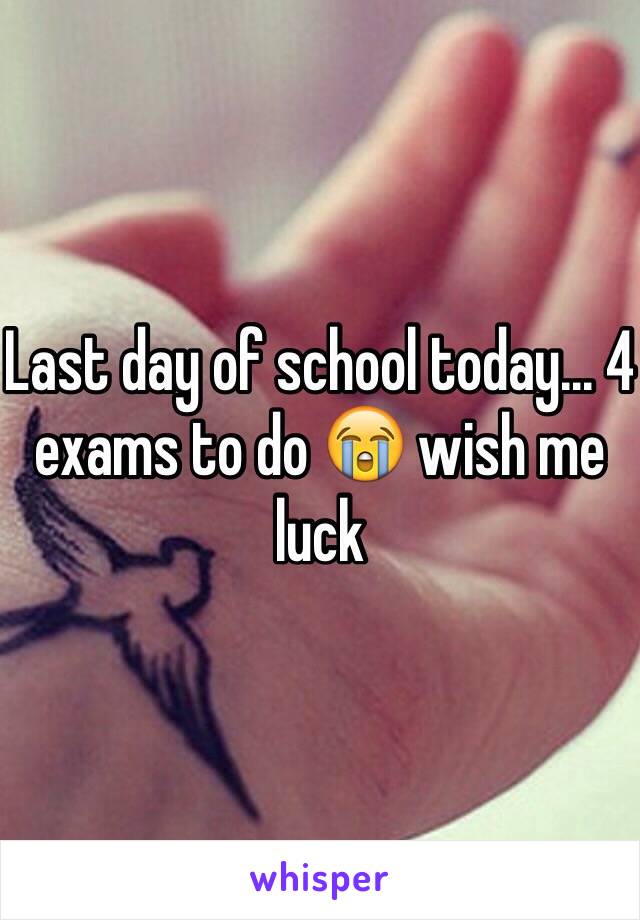 Last day of school today... 4 exams to do 😭 wish me luck