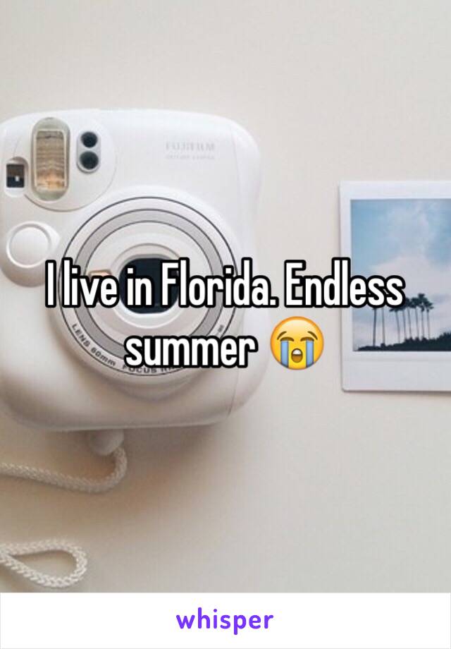 I live in Florida. Endless summer 😭