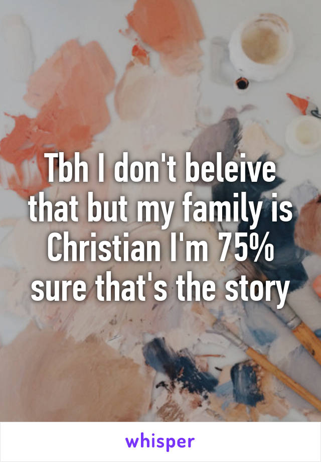Tbh I don't beleive that but my family is Christian I'm 75% sure that's the story
