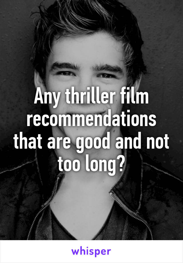 Any thriller film recommendations that are good and not too long?