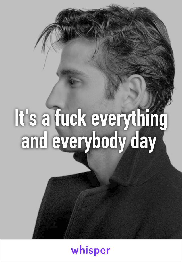 It's a fuck everything and everybody day 