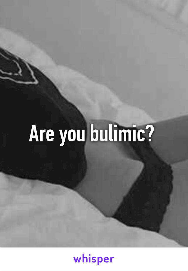 Are you bulimic? 