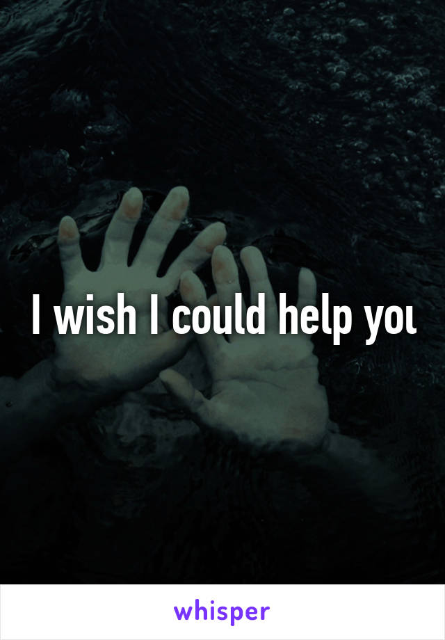  I wish I could help you