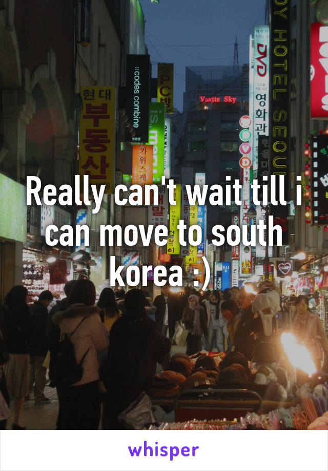 Really can't wait till i can move to south korea :) 