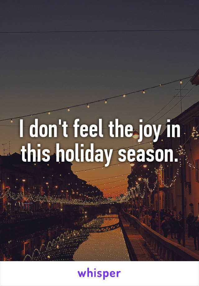 I don't feel the joy in this holiday season.