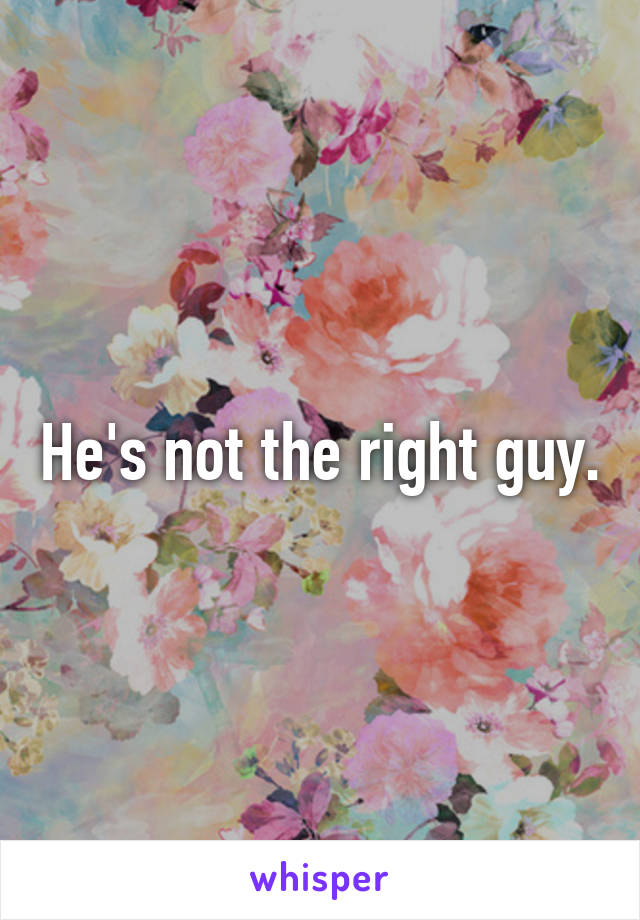 He's not the right guy.
