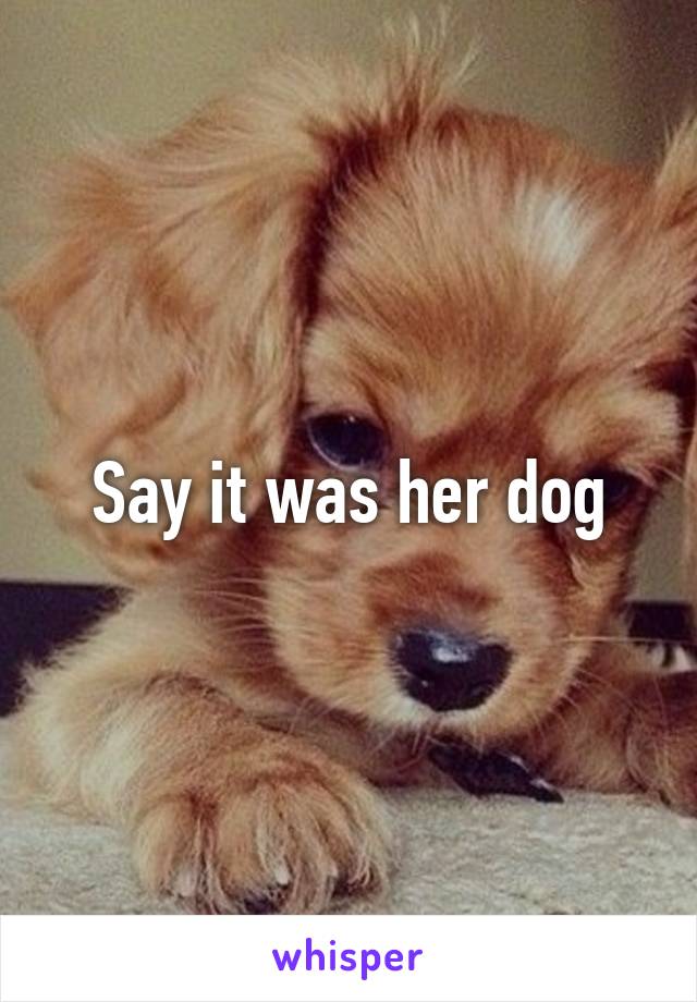 Say it was her dog