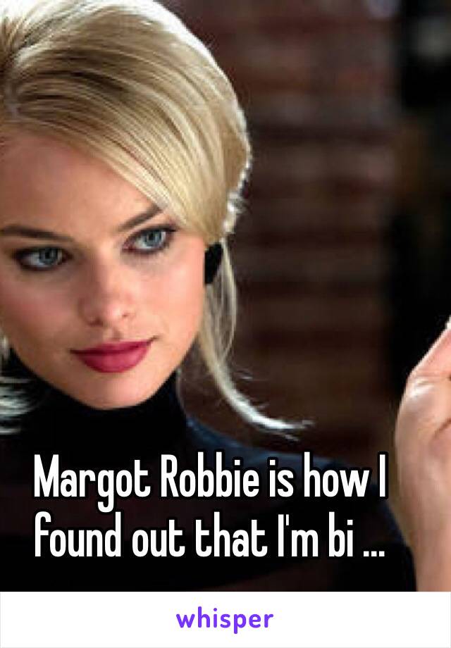 Margot Robbie is how I found out that I'm bi ... 