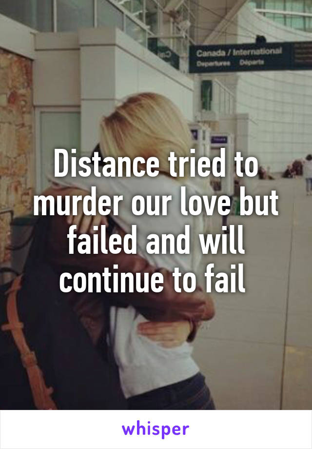Distance tried to murder our love but failed and will continue to fail 