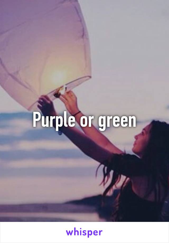 Purple or green