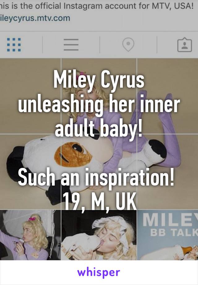 Miley Cyrus unleashing her inner adult baby!

Such an inspiration! 
19, M, UK