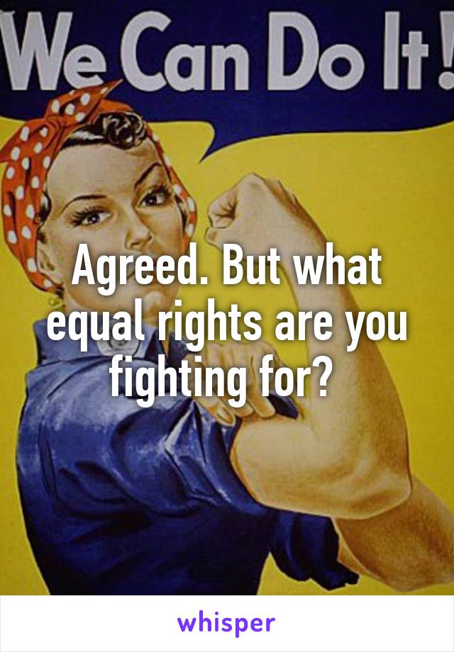 Agreed. But what equal rights are you fighting for? 