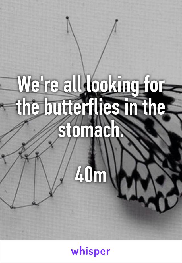 We're all looking for the butterflies in the stomach.

40m