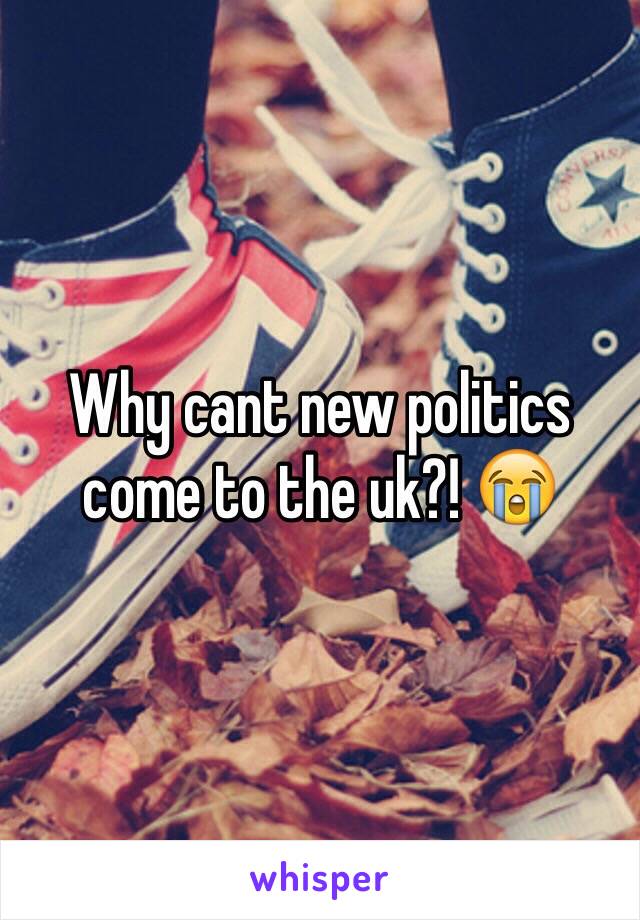 Why cant new politics come to the uk?! 😭